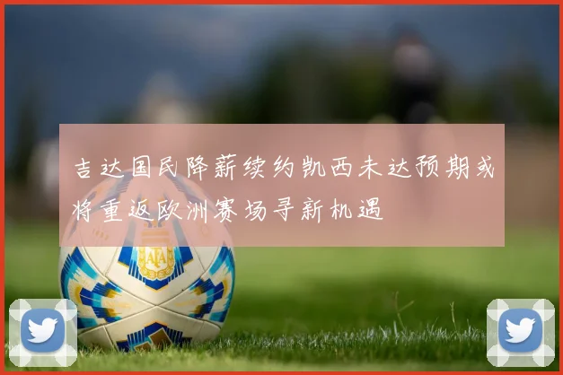 吉达国民降薪续约凯西未达预期或将重返欧洲赛场寻新机遇
