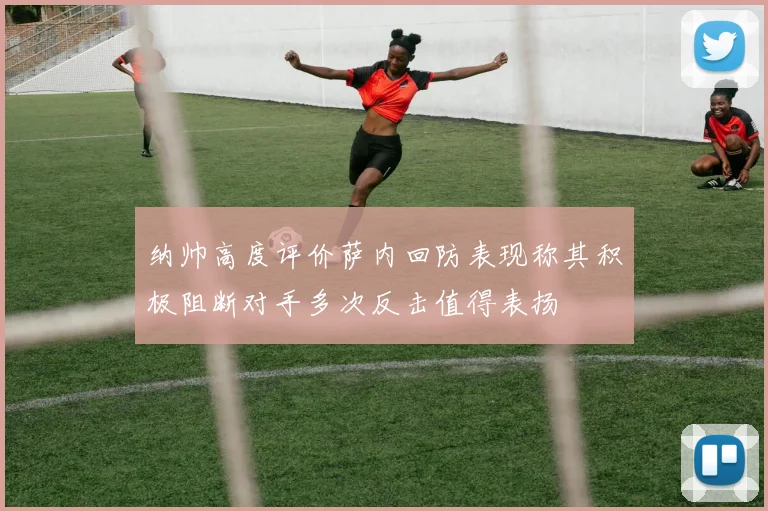 纳帅高度评价萨内回防表现称其积极阻断对手多次反击值得表扬